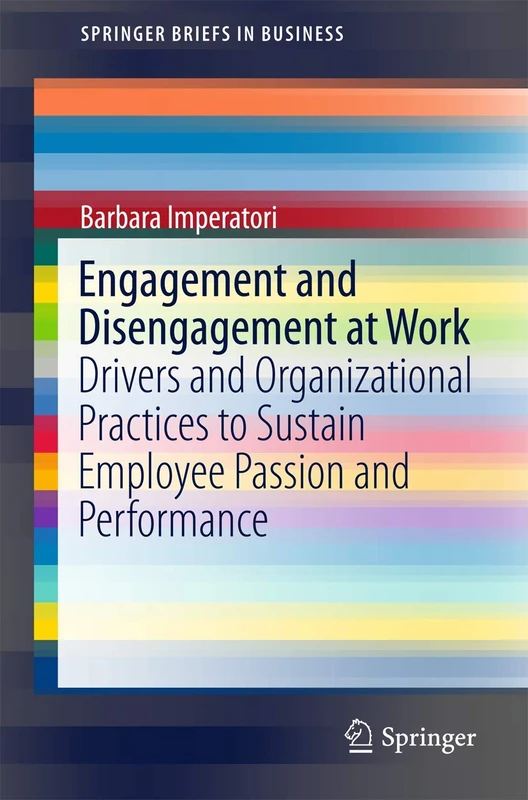 Engagement and Disengagement at Work: Drivers and Organizational Practices to Sustain Employee Passion and Performance (SpringerBriefs in Business)