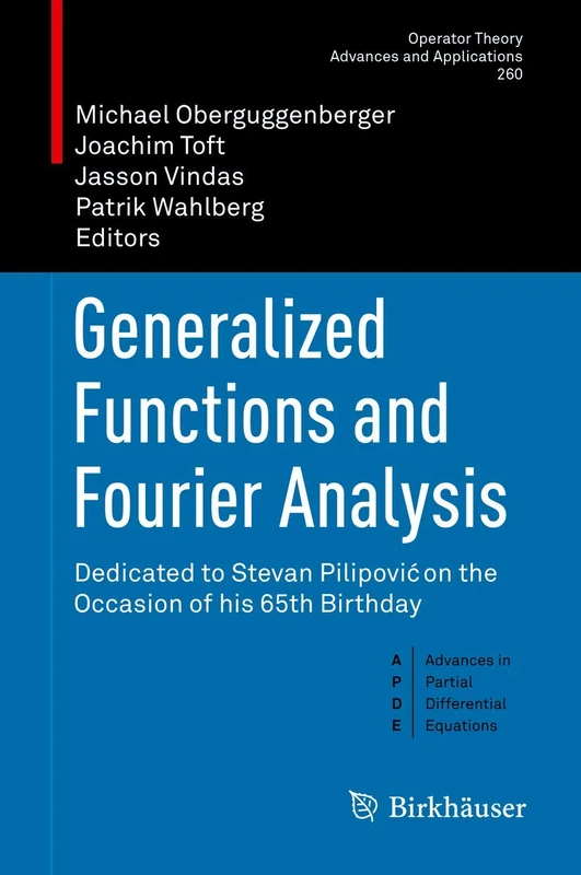 Generalized Functions and Fourier Analysis: Dedicated to Stevan Pilipović on the Occasion of his 65th Birthday: 260 (Operator Theory: Advances and Applications, 260)