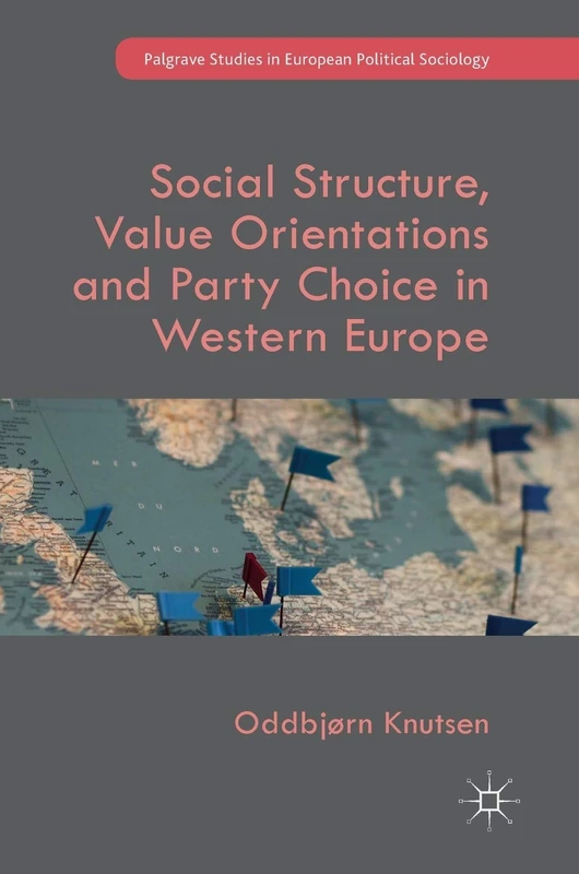 Social Structure, Value Orientations and Party Choice in Western Europe (Palgrave Studies in European Political Sociology)