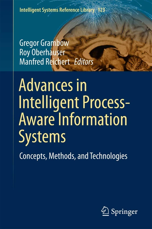 Advances in Intelligent Process-Aware Information Systems: Concepts, Methods, and Technologies: 123 (Intelligent Systems Reference Library, 123)