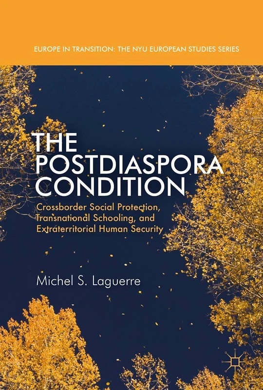 The Postdiaspora Condition: Crossborder Social Protection, Transnational Schooling, and Extraterritorial Human Security (Europe in Transition: The NYU European Studies Series)