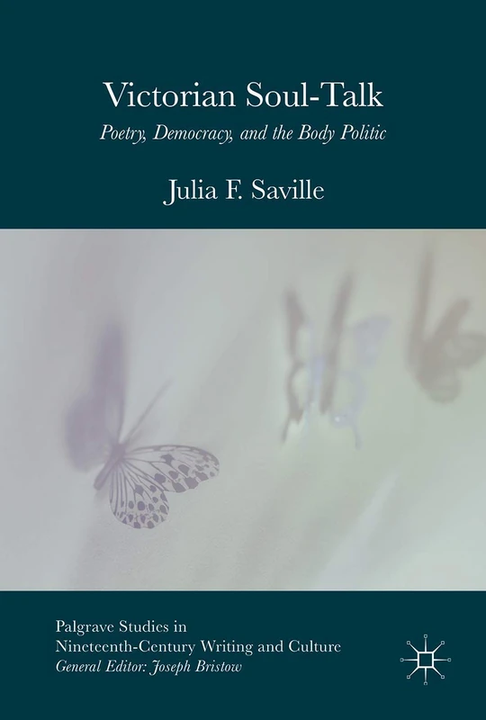 Victorian Soul-Talk: Poetry, Democracy, and the Body Politic (Palgrave Studies in Nineteenth-Century Writing and Culture)