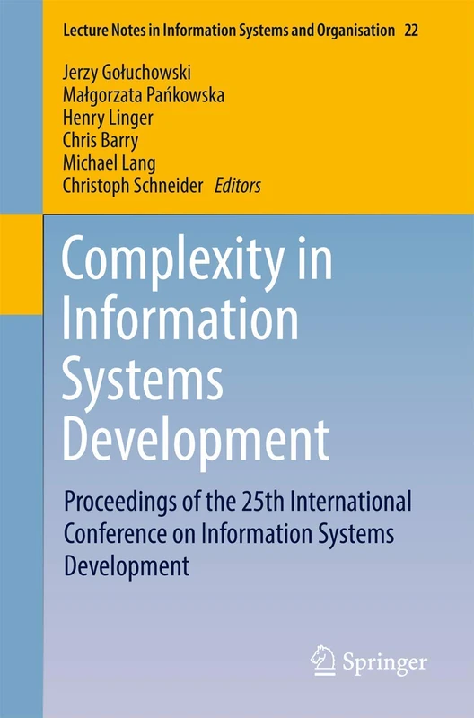 Complexity in Information Systems Development: Proceedings of the 25th International Conference on Information Systems Development: 22 (Lecture Notes in Information Systems and Organisation, 22)