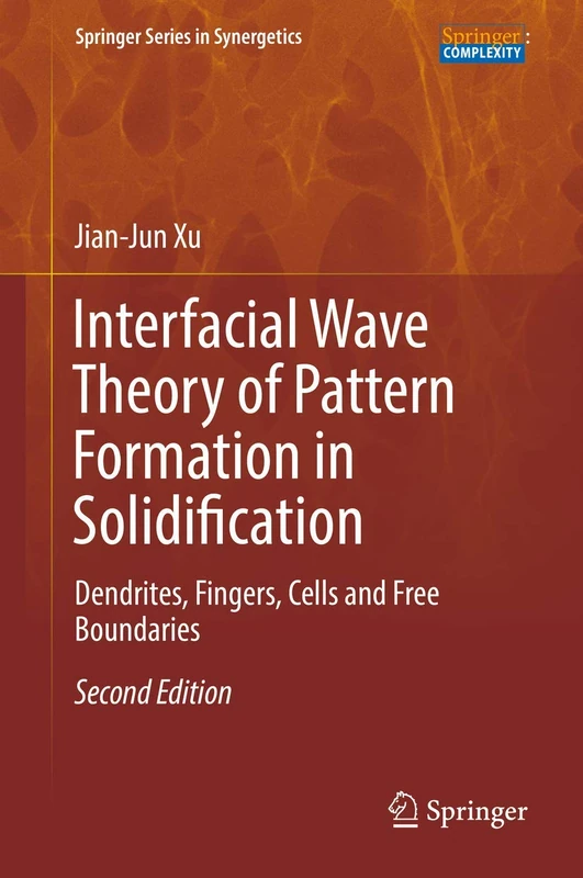 Interfacial Wave Theory of Pattern Formation in Solidification: Dendrites, Fingers, Cells and Free Boundaries (Springer Series in Synergetics)