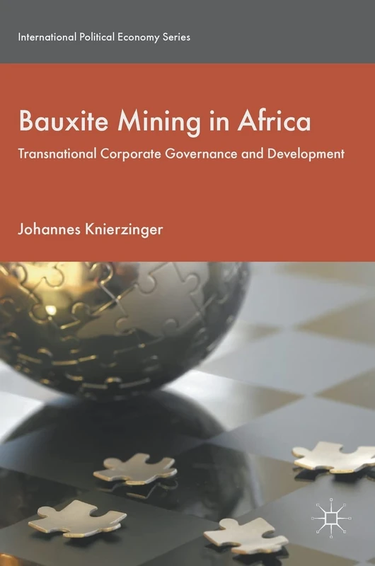 Bauxite Mining in Africa: Transnational Corporate Governance and Development (International Political Economy Series)