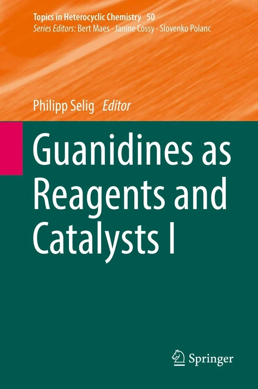 Guanidines as Reagents and Catalysts I: 50 (Topics in Heterocyclic Chemistry, 50)