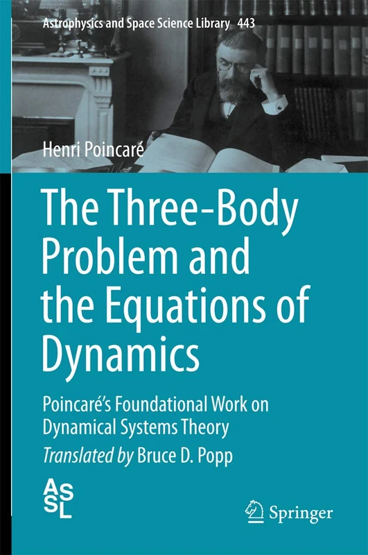 The Three-Body Problem and the Equations of Dynamics: Poincaré’s Foundational Work on Dynamical Systems Theory: 443 (Astrophysics and Space Science Library, 443)