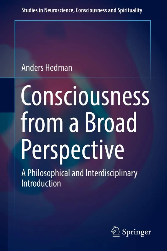 Consciousness from a Broad Perspective: A Philosophical and Interdisciplinary Introduction: 6 (Studies in Neuroscience, Consciousness and Spirituality, 6)