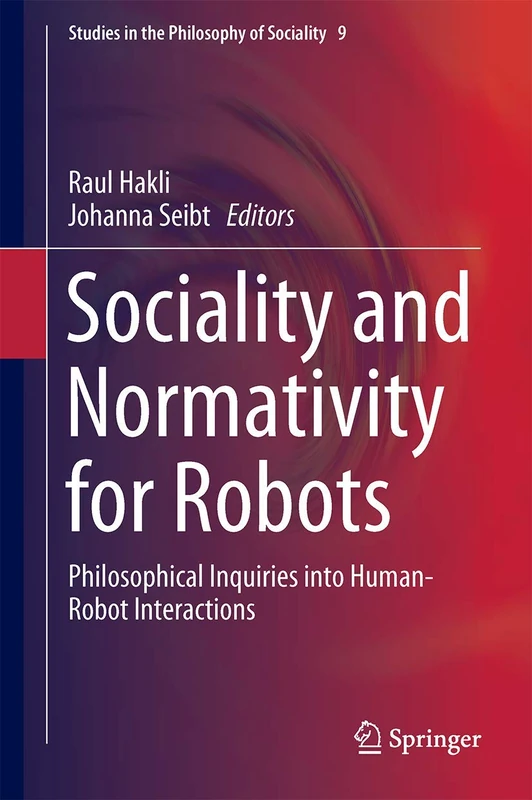 Sociality and Normativity for Robots: Philosophical Inquiries into Human-Robot Interactions: 9 (Studies in the Philosophy of Sociality, 9)
