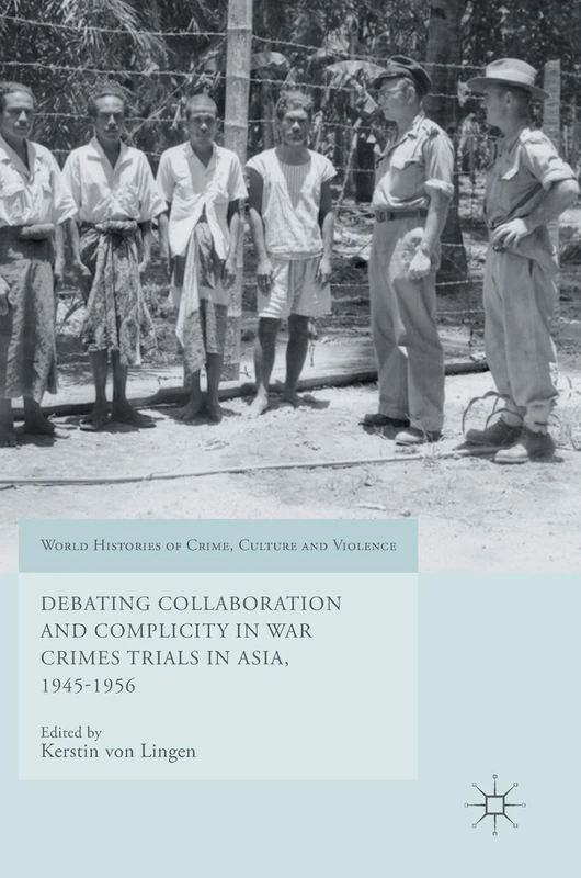 Debating Collaboration and Complicity in War Crimes Trials in Asia, 1945-1956 (World Histories of Crime, Culture and Violence)