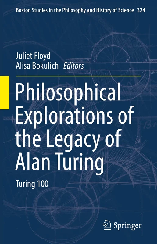 Philosophical Explorations of the Legacy of Alan Turing: Turing 100: 324 (Boston Studies in the Philosophy and History of Science, 324) - Image 1
