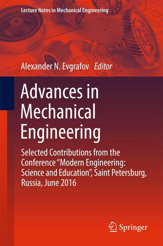 Advances in Mechanical Engineering: Selected Contributions from the Conference “Modern Engineering: Science and Education”, Saint Petersburg, Russia, ... (Lecture Notes in Mechanical Engineering)