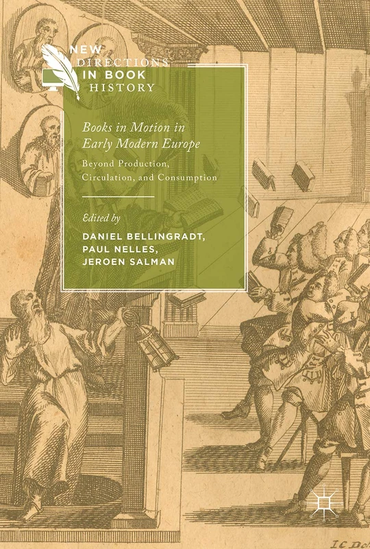 Books in Motion in Early Modern Europe: Beyond Production, Circulation and Consumption (New Directions in Book History)