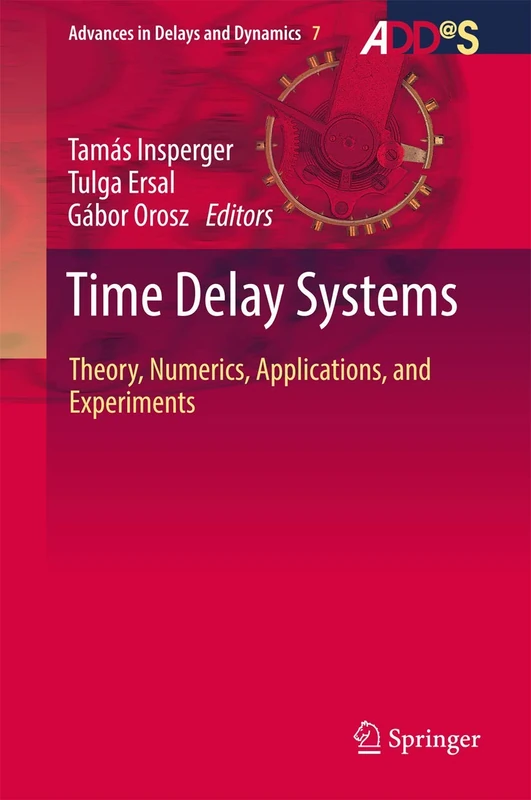 Time Delay Systems: Theory, Numerics, Applications, and Experiments: 7 (Advances in Delays and Dynamics, 7)