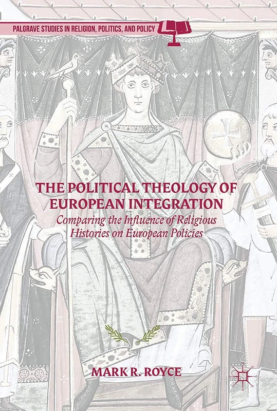 The Political Theology of European Integration: Comparing the Influence of Religious Histories on European Policies (Palgrave Studies in Religion, Politics, and Policy) - Image 1