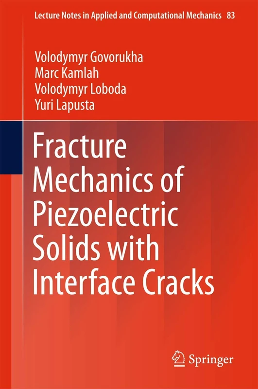 Fracture Mechanics of Piezoelectric Solids with Interface Cracks: 83 (Lecture Notes in Applied and Computational Mechanics, 83)