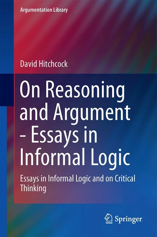 On Reasoning and Argument: Essays in Informal Logic and on Critical Thinking: 30 (Argumentation Library, 30)