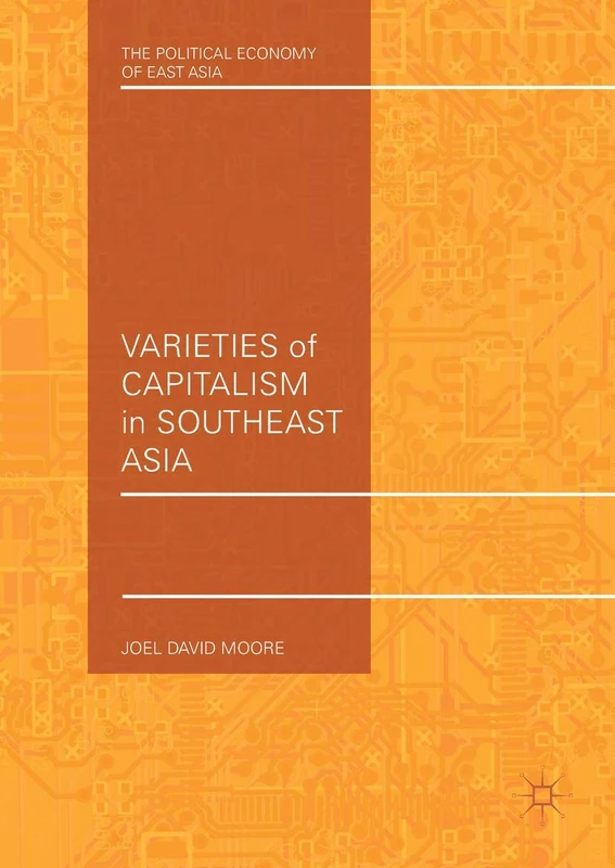 Varieties of Capitalism in Southeast Asia (The Political Economy of East Asia)