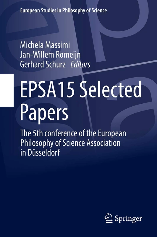 EPSA15 Selected Papers: The 5th conference of the European Philosophy of Science Association in Düsseldorf: 5 (European Studies in Philosophy of Science, 5)