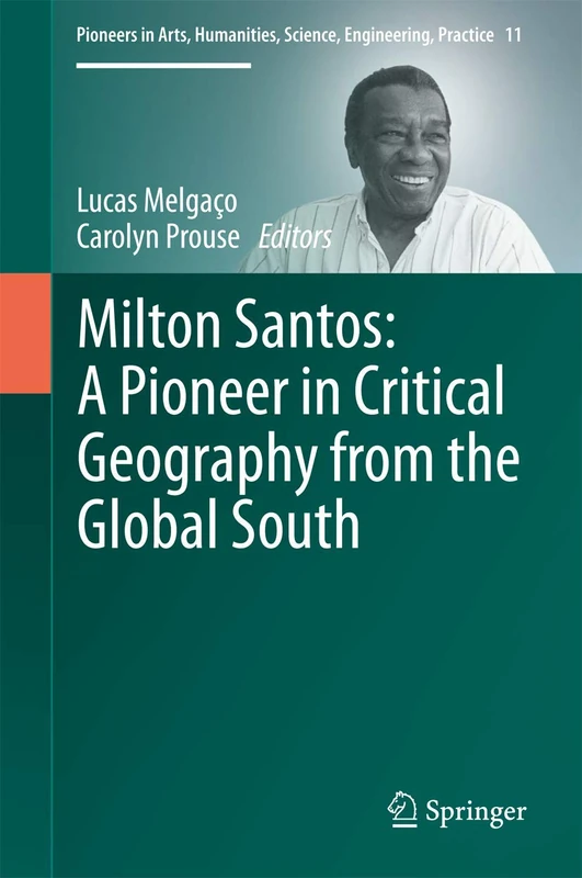 Milton Santos: A Pioneer in Critical Geography from the Global South: 11 (Pioneers in Arts, Humanities, Science, Engineering, Practice, 11)