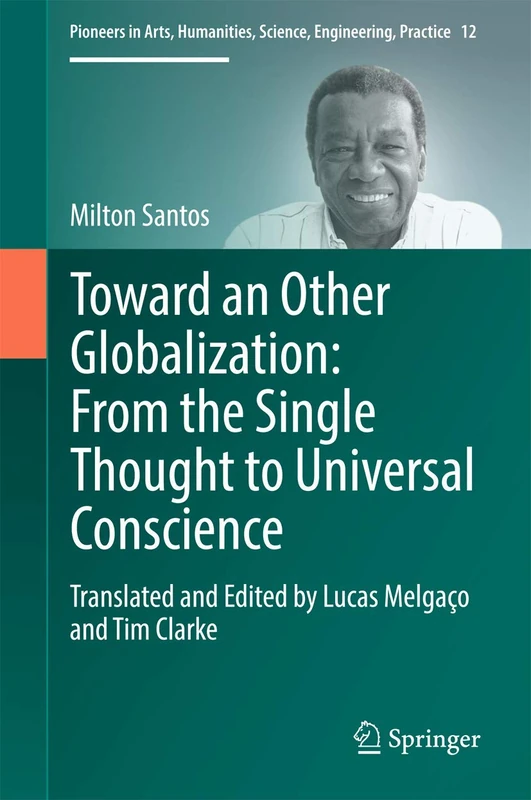 Toward an Other Globalization: From the Single Thought to Universal Conscience: 12 (Pioneers in Arts, Humanities, Science, Engineering, Practice, 12)