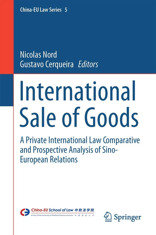 International Sale of Goods: A Private International Law Comparative and Prospective Analysis of Sino-European Relations: 5 (China-EU Law Series, 5)