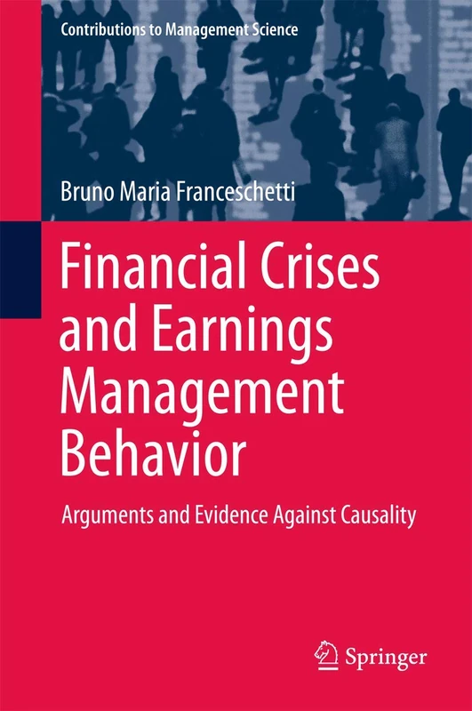 Financial Crises and Earnings Management Behavior: Arguments and Evidence Against Causality (Contributions to Management Science)