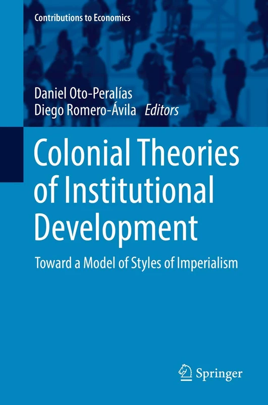 Colonial Theories of Institutional Development: Toward a Model of Styles of Imperialism (Contributions to Economics)