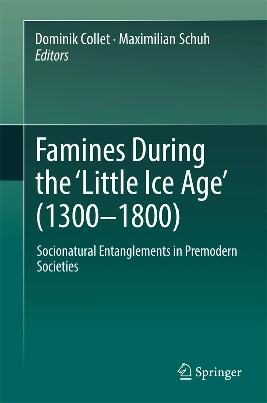Famines During the ʻLittle Ice Ageʼ (1300-1800): Socionatural Entanglements in Premodern Societies