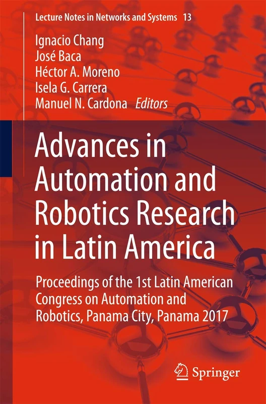 Advances in Automation and Robotics Research in Latin America: Proceedings of the 1st Latin American Congress on Automation and Robotics, Panama City, ... (Lecture Notes in Networks and Systems, 13)