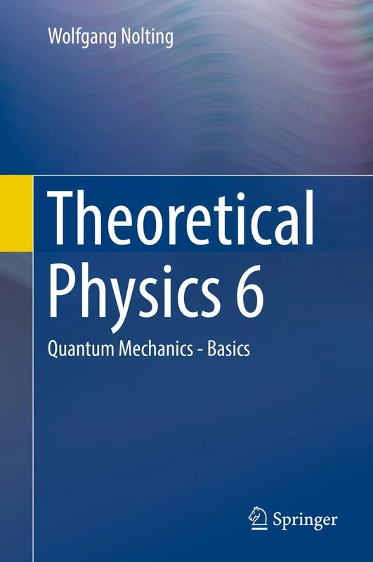 Theoretical Physics 6: Quantum Mechanics - Basics: No. 6 (Theoretical Physics: Quantum Mechanics - Basics)
