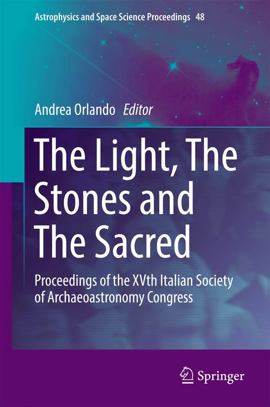 The Light, The Stones and The Sacred: Proceedings of the XVth Italian Society of Archaeoastronomy Congress: 48 (Astrophysics and Space Science Proceedings, 48)