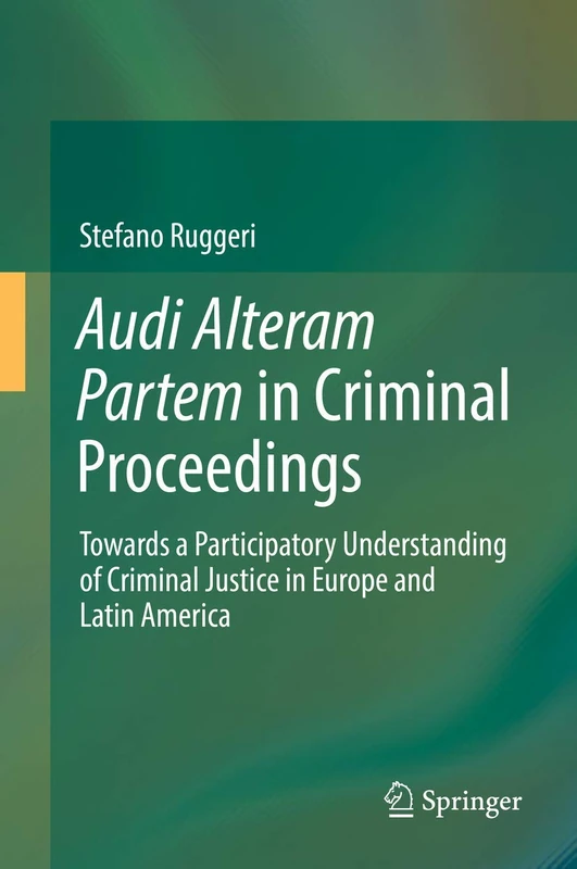 Audi Alteram Partem in Criminal Proceedings: Towards a Participatory Understanding of Criminal Justice in Europe and Latin America