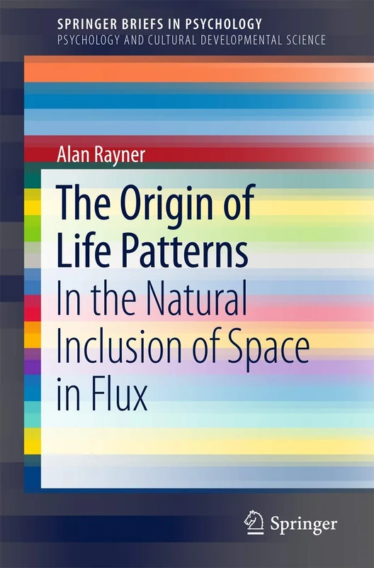 The Origin of Life Patterns: In the Natural Inclusion of Space in Flux (SpringerBriefs in Psychology)