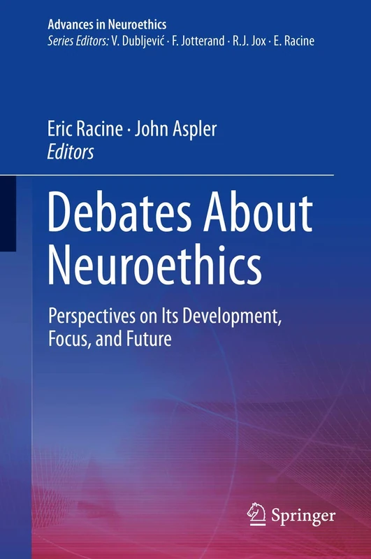 Debates About Neuroethics: Perspectives on Its Development, Focus, and Future (Advances in Neuroethics)