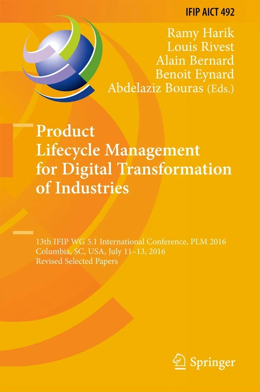 Product Lifecycle Management for Digital Transformation of Industries: 13th IFIP WG 5.1 International Conference, PLM 2016, Columbia, SC, USA, July ... and Communication Technology, 492)