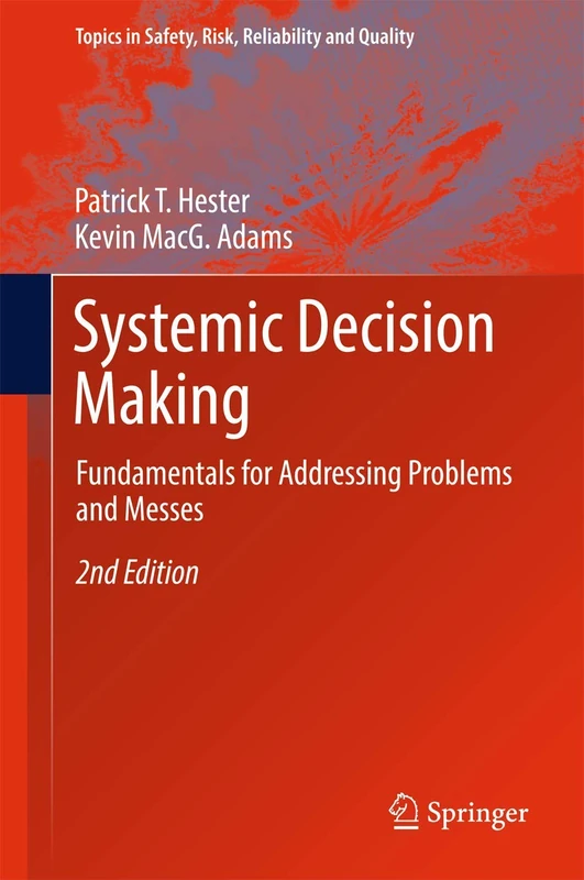 Systemic Decision Making: Fundamentals for Addressing Problems and Messes: 33 (Topics in Safety, Risk, Reliability and Quality, 33)