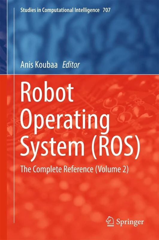 Robot Operating System (ROS): The Complete Reference (Volume 2): 707 (Studies in Computational Intelligence, 707)
