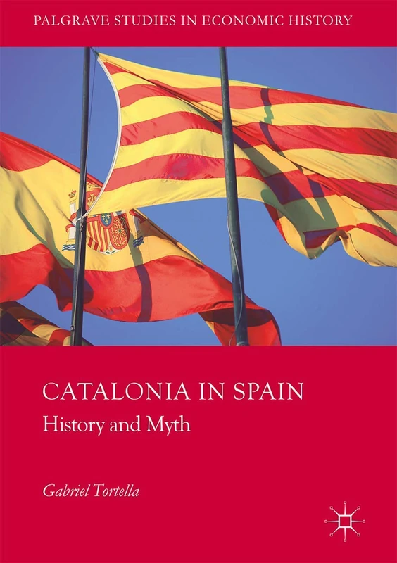 Catalonia in Spain: History and Myth (Palgrave Studies in Economic History)