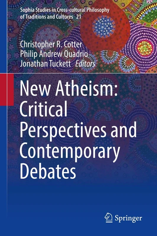 New Atheism: Critical Perspectives and Contemporary Debates: 21 (Sophia Studies in Cross-cultural Philosophy of Traditions and Cultures, 21)