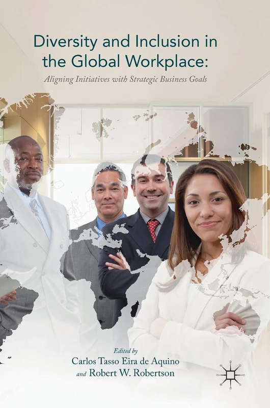 Diversity and Inclusion in the Global Workplace: Aligning Initiatives with Strategic Business Goals