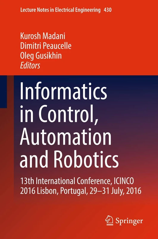 Informatics in Control, Automation and Robotics: 13th International Conference, ICINCO 2016 Lisbon, Portugal, 29-31 July, 2016: 430 (Lecture Notes in Electrical Engineering, 430)
