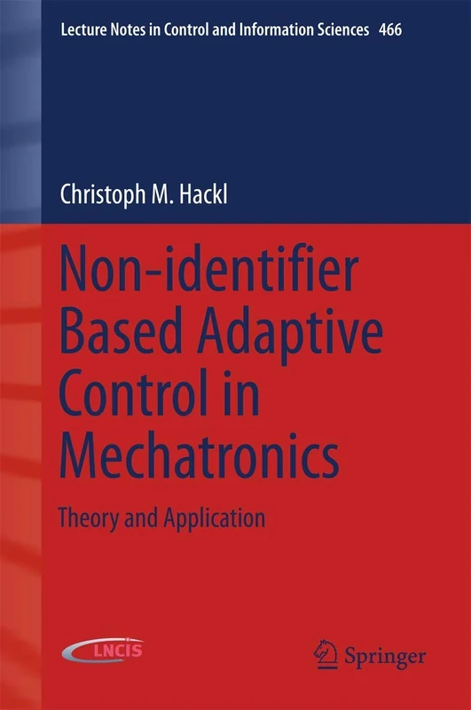 Non-identifier Based Adaptive Control in Mechatronics: Theory and Application: 466 (Lecture Notes in Control and Information Sciences, 466)
