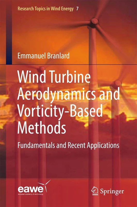 Wind Turbine Aerodynamics and Vorticity-Based Methods: Fundamentals and Recent Applications: 7 (Research Topics in Wind Energy, 7)