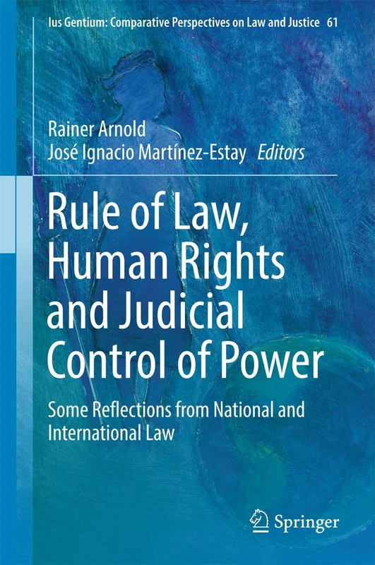 Rule of Law, Human Rights and Judicial Control of Power: Some Reflections from National and International Law: 61 (Ius Gentium: Comparative Perspectives on Law and Justice, 61)