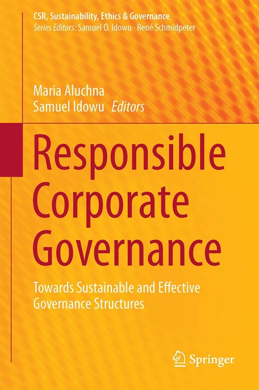Responsible Corporate Governance: Towards Sustainable and Effective Governance Structures (CSR, Sustainability, Ethics & Governance)