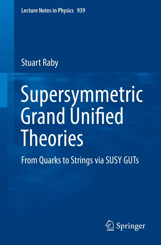 Supersymmetric Grand Unified Theories: From Quarks to Strings via SUSY GUTs: 939 (Lecture Notes in Physics, 939)