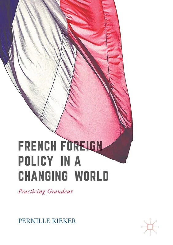 French Foreign Policy in a Changing World: Practising Grandeur