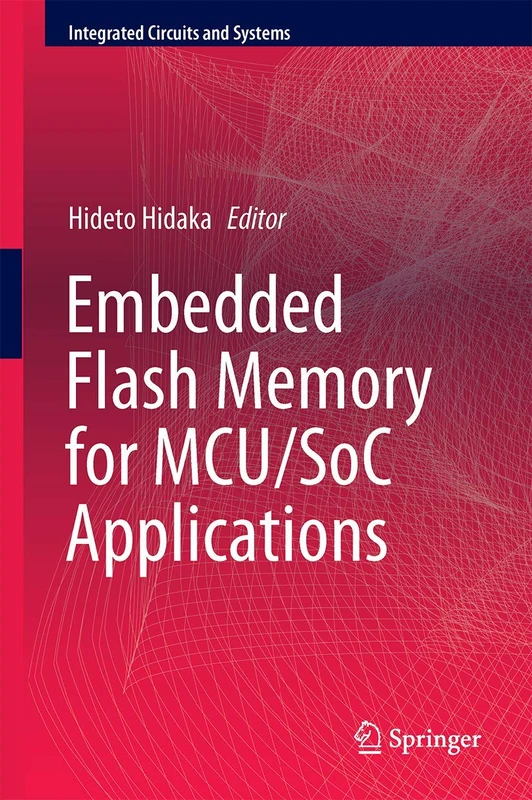 Embedded Flash Memory for Embedded Systems: Technology, Design for Sub-systems, and Innovations (Integrated Circuits and Systems)