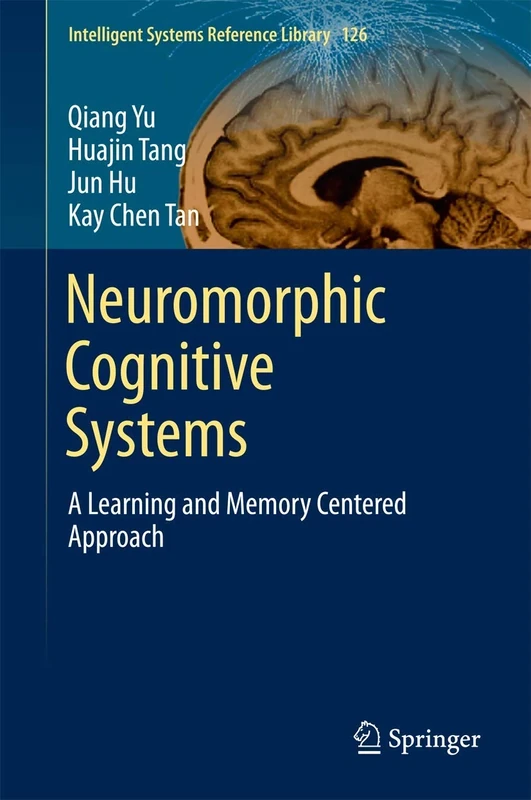 Neuromorphic Cognitive Systems: A Learning and Memory Centered Approach: 126 (Intelligent Systems Reference Library, 126)
